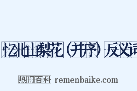 忆北山梨花（并序）反义词是什么意思的图片